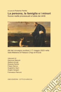 La persona, la famiglia e i minori. Nuove realtà processuali a tutela dei diritti. Atti del Convegno (Ariccia, 17 maggio 2023) libro di Petrillo R. (cur.)