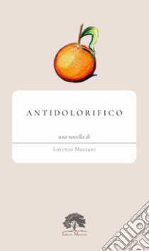 Antidolorifico. Ediz. limitata libro di Mazzoni Lorenzo