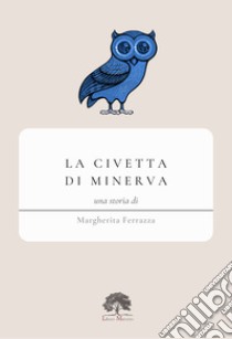 La civetta di Minerva libro di Ferrazza Margherita