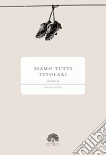 Siamo tutti titolari libro di Bellini Davide