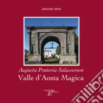 Valle d'Aosta magica. Augusta Praetoria Salassorum libro di Viero Aristide