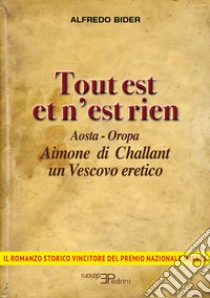 Tout est et n'est rien. Aosta-Oropa Aimone di Challant un vescovo eretico libro di Bider Alfredo