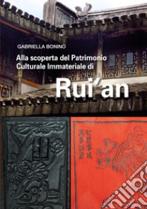 Alla scoperta del patrimonio culturale immateriale di Rui'an libro di Bonino Gabriella; Angi (cur.)