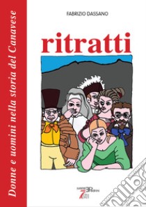 Ritratti. Donne e uomini nella storia del Canavese libro di Dassano Fabrizio