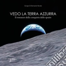 Vedo la terra azzurra. Il romanzo della conquista dello spazio libro di Di Bernardo Nicolai Giorgio