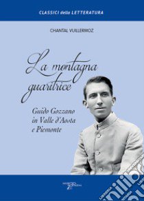 La montagna guaritrice. Guido Gozzano in Valle d'Aosta e Piemonte libro di Vuillermoz Chantal