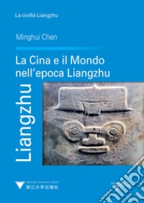 Liangzhu. La Cina e il mondo nell'epoca Liangzhu libro di Chen Minghui