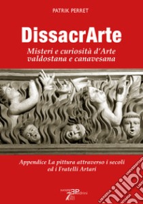 DissacrArte. Misteri e curiosità d'arte valdostana e canavesana. Ediz. illustrata libro di Perret Patrik