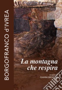 La montagna che respira. Borgofranco d'Ivrea libro di Broglio G. (cur.)