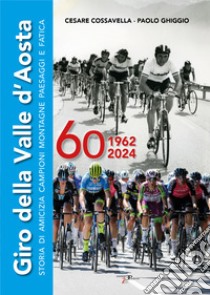 Giro della Valle d'Aosta. Storia di amicizia campioni montagne paesaggi e fatica libro di Cossavella Cesare; Ghiggio Paolo