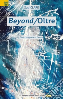 Beyond-Oltre. Testo originale a fronte. Ediz. bilingue libro di Clare Susi