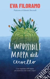 L'impossibile mappa del cervello. Cosa sappiamo dell'organo più misterioso del nostro corpo? libro di Filoramo Eva