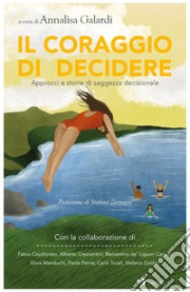 Il coraggio di decidere. Approcci e storie di saggezza decisionale libro di Galardi A. (cur.)