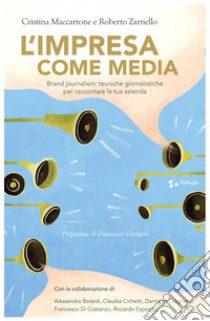 L'impresa come media. Brand journalism: tecniche giornalistiche per raccontare la tua azienda libro di Maccarrone Cristina; Zarriello Roberto