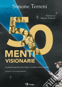 50 menti visionarie. Le persone geniali che ci hanno condotto all'era digitale libro di Terreni Simone