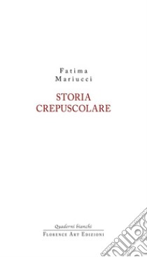 Storia crepuscolare libro di Mariucci Fatima