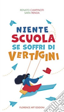 Niente scuola se soffri di vertigini. Ediz. illustrata libro di Campinoti Renato; Renda Sara