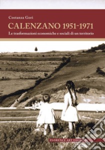 Calenzano 1951-1971. Le trasformazioni economiche e sociali di un territorio libro di Gori Costanza