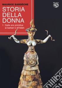 Storia della donna. Vol. 1: Dalle ere primitive ai barbari e all'Islam libro di Bardôche Maurice