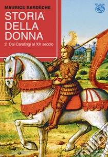 Storia della donna. Vol. 2: Dai carolingi al XX secolo libro di Bardôche Maurice