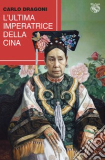 L'ultima imperatrice della Cina libro di Dragoni Carlo