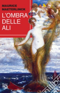 L'ombra delle ali libro di Maeterlinck Maurice