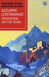 Azzurre lontananze. Tradizione on the road libro di Sessa Giovanni; Le Bon Gustave