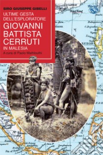 Ultime gesta dell'esploratore Battista Cerutti in Malesia libro di Gibelli Siro Giuseppe; Mathlouthi P. (cur.)