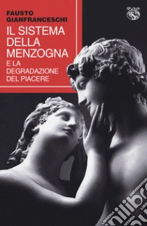 Il sistema della menzogna e la degradazione del piacere libro di Gianfranceschi Fausto