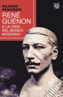 René Guénon la crisi del mondo moderno libro di Panunzio Silvano