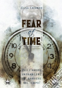 Fear of time. Ediz. italiana libro di Cataneo Elisa