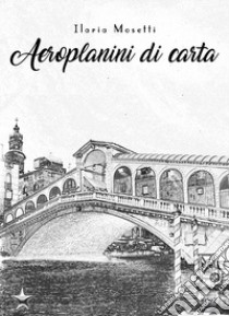 Aeroplanini di carta libro di Mosetti Ilaria