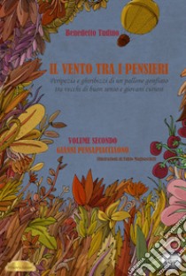 Il vento tra i pensieri. Peripezia e ghiribizzi di un pallone gonfiato tra vecchi di buon senso e giovani curiosi. Vol. 2: Gianni Pensapiacciaono libro di Tudino Benedetto; Koch G. (cur.)