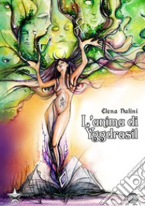 L'anima di Yggdrasil libro di Nalini Elena