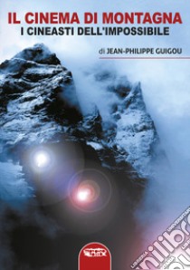 Il cinema di montagna. I registi dell'impossibile libro di Guigou Jean-Philippe