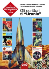 Gli scrittori di «Urania». La storia della fantascienza in Italia. Vol. 7 libro di Arecco Davide; Chiavini Roberto; Ortino Luca