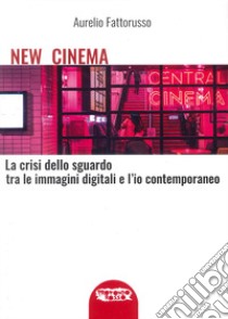 New cinema. La crisi dello sguardo tra le immagini digitali e l'io contemporaneo. Ediz. illustrata libro di Fattorusso Aurelio