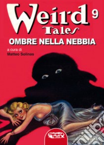 Ombre nella nebbia. Weird Tales. Vol. 9 libro di Cozzi L. (cur.)