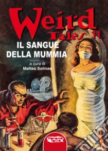 Il sangue della mummia. Weird tales. Ediz. integrale. Vol. 11 libro di Solinas M. (cur.)