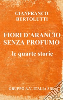 Fiori d'arancio senza profumo libro di Bertolutti Gianfranco; Terrazzino F. (cur.)