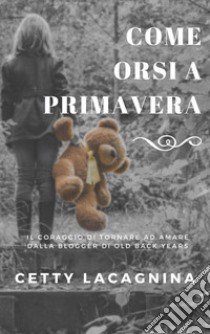 Come orsi a primavera libro di La Cagnina Cetty