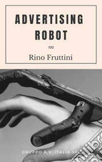 Advertising Robot libro di Fruttini Rino