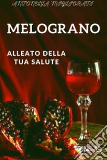 Melograno. Alleato della tua salute libro di Migliorati Antonella