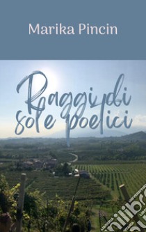 Raggi di sole poetici libro di Pincin Marika