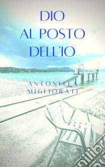 Dio al posto dell'io libro di Migliorati Antonella