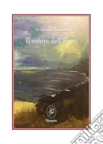 Il colore dell'Egeo libro di Romero Armando; Mistrorigo A. (cur.)