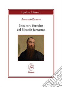 Incontro fortuito col filosofo fantasma ovvero lo stupore ha rimpiazzato la prudenza libro di Romero Armando