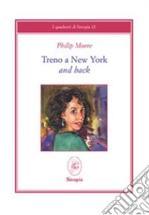 Treno a New York and back. Ediz. italiana e inglese libro di Morre Philip; Palandri E. (cur.)