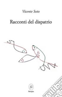 Racconti del dispatrio. Testo spagnolo a fronte libro di Soto Vicente; Mistrorigo A. (cur.)