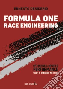 Formula One Race Engineering. Optimizing a Driver's Performance with a Winning Method libro di Desiderio Ernesto; Libri D. (cur.)
